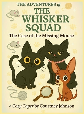 The Adventures of The Whisker Squad: The Case of the Missing Mouse by Johnson, Courtney