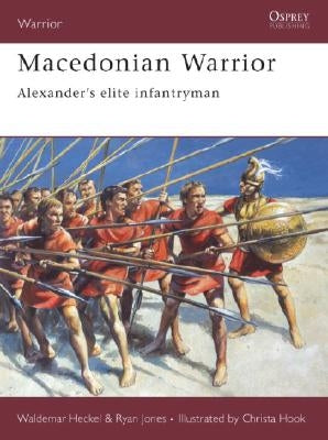 Macedonian Warrior: Alexander's Elite Infantryman by Heckel, Waldemar
