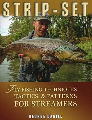 Strip-Set: Fly-Fishing Techniques, Tactics, & Patterns for Streamers by Daniel, George