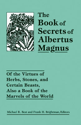 The Book of Secrets of Albertus Magnus: Of the Virtues of Herbs, Stones, and Certain Beasts, Also a Book of the Marvels of the World by Best, Michael R.