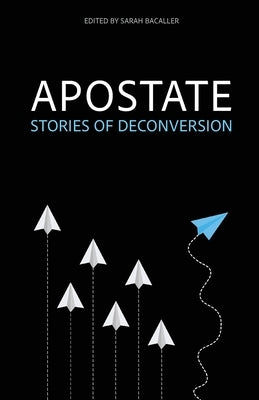 Apostate: Stories of Deconversion by Bacaller, Sarah