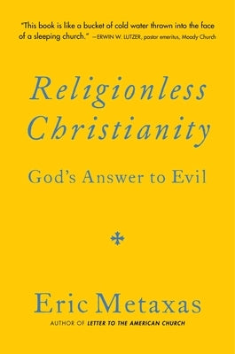 Religionless Christianity: God's Answer to Evil by Metaxas, Eric
