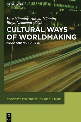 Cultural Ways of Worldmaking: Media and Narratives by NÃ¼nning, Vera