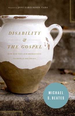 Disability & the Gospel: How God Uses Our Brokenness to Display His Grace by Beates, Michael S.