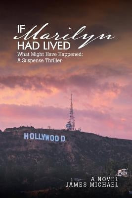 If Marilyn Had Lived: What Might Have Happened: A Suspense Thriller by Michael, James