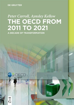 The Oecd: A Decade of Transformation: 2011-2021 by Carroll, Peter