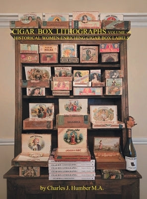 Cigar Box Lithographs Volume VII: Historical Women Enriching Cigar Box Labels by Humber, Charles J.
