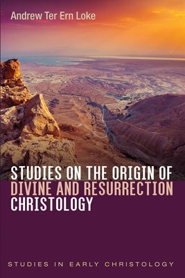 Studies on the Origin of Divine and Resurrection Christology by Loke, Andrew Ter Ern