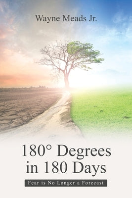 180° Degrees in 180 Days: Fear Is No Longer a Forecast by Meads, Wayne, Jr.