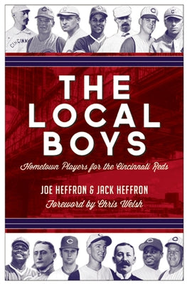 The Local Boys: Hometown Players for the Cincinnati Reds by Heffron, Joe