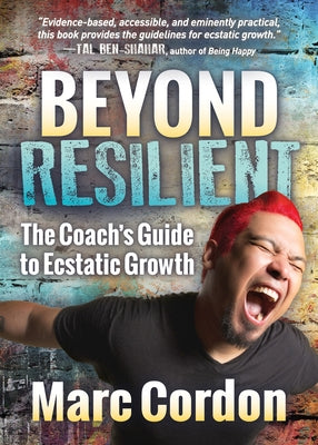 Beyond Resilient: The Coach's Guide to Ecstatic Growth by Cordon, Marc