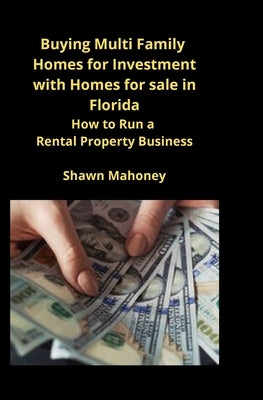 Buying Multi Family Homes for Investment with Homes for sale in Florida: How to Run a Rental Property Business by Mahoney, Shawn