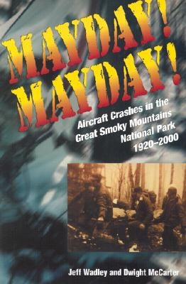 Mayday! Mayday!: Aircraft Crashes in the Great Smoky Mtn Nat Park, 1920- by Wadley, Jeff