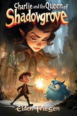 Charlie and the Queen of Shadowgrove by Friesen, Elden
