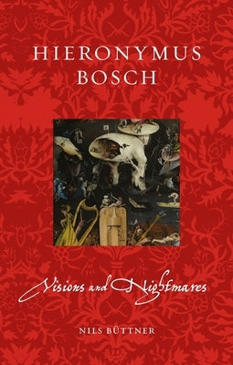 Hieronymus Bosch: Visions and Nightmares by B&#252;ttner, Nils