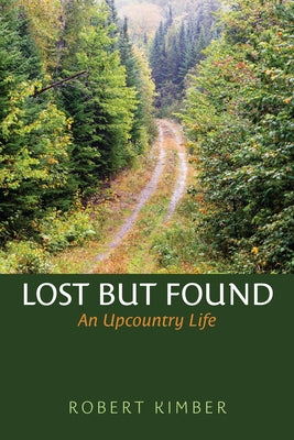 Lost But Found: Reflections on an Upcountry Life by Kimber, Robert
