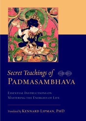 Secret Teachings of Padmasambhava: Essential Instructions on Mastering the Energies of Life by Padmasambhava