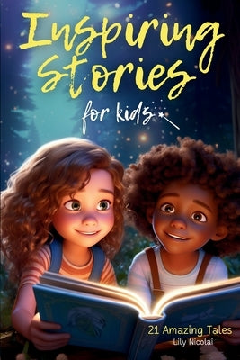 Inspiring Stories For Kids: 21 Amazing Tales to Ignite Self-Confidence, Encourage Bravery, Empower Fearlessness and Cultivate Unshakable Self-Beli by Nicolai, Lily