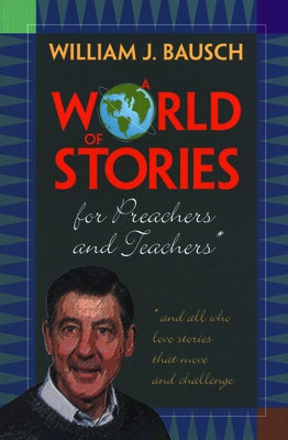 A World of Stories for Preachers and Teachers: And All Who Love Stories That Move and Challenge by Bausch, William J.