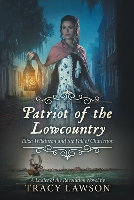 Patriot of the Lowcountry: Eliza Wilkinson and the Fall of Charleston by Lawson, Tracy