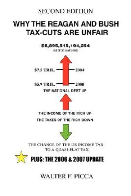 Why the Reagan and Bush Tax-Cuts Are Unfair: Second Edition by Picca, Walter F.