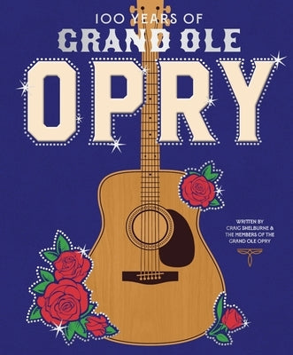 100 Years of Grand OLE Opry: A Celebration of the Artists, the Fans, and the Home of Country Music by Grand Ole Opry