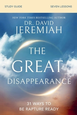 The Great Disappearance Bible Study Guide: How to Be Rapture Ready by Jeremiah, David