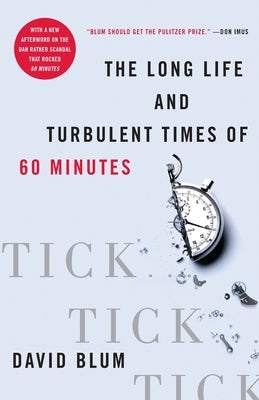 Tick... Tick... Tick...: The Long Life and Turbulent Times of 60 Minutes by Blum, David