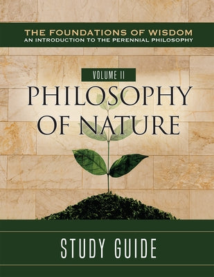 The Foundations of Wisdom an Introduction to the Perennial Philosophy) Volume II:: Philosophy of Nature Study Guide by Walshe O. Praem, Sebastian
