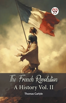 The French Revolution A History Vol. II by Carlyle, Thomas