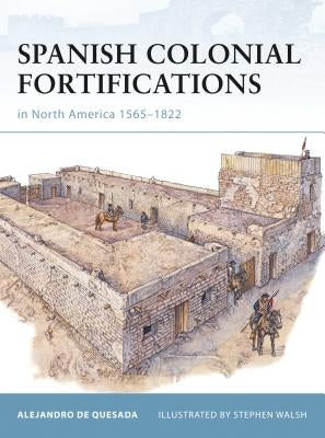 Spanish Colonial Fortifications in North America 1565-1822 by Quesada, Alejandro De