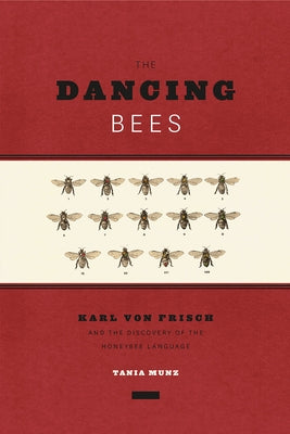The Dancing Bees: Karl Von Frisch and the Discovery of the Honeybee Language by Munz, Tania