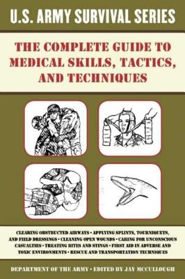 The Complete U.S. Army Survival Guide to Medical Skills, Tactics, and Techniques by U S Department of the Army
