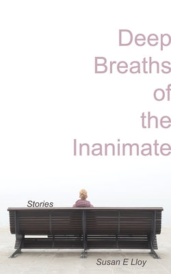 Deep Breaths of the Inanimate by Lloy, Susan E.