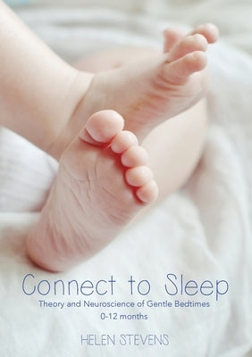Connect to Sleep: Theory and Neuroscience of Gentle Bedtimes 0-12 months by Stevens, Helen