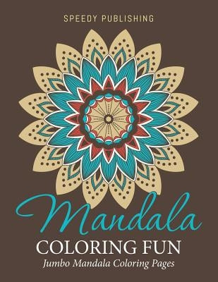 Mandala Coloring Fun: Jumbo Mandala Coloring Pages by Speedy Publishing LLC