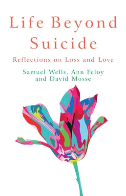 Life Beyond Suicide: Reflections on Loss and Love by Wells, Samuel