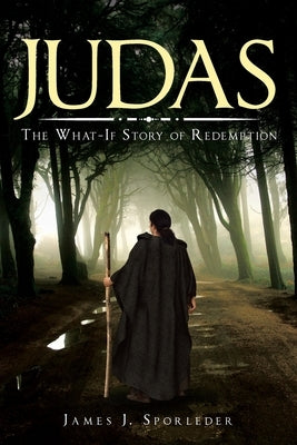 Judas: The What-If Story of Redemption by Sporleder, James J.
