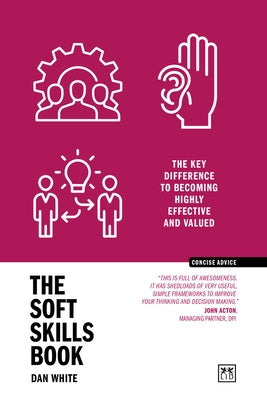 The Soft Skills Book: The Key Difference to Becoming Highly Effective and Valued by White, Dan