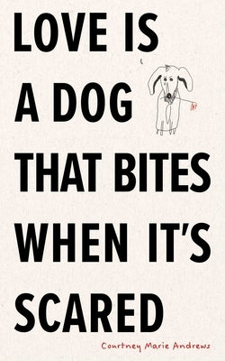 Love Is a Dog That Bites When It's Scared by Andrews, Courtney Marie