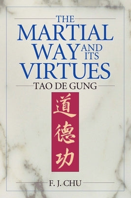 The Martial Way and Its Virtues: Tao de Gung by Chu, F. J.