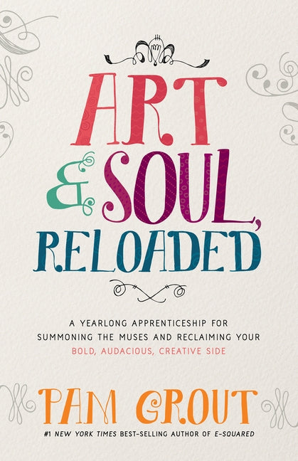 Art & Soul, Reloaded: A Yearlong Apprenticeship for Summoning the Muses and Reclaiming Your Bold, Audacious, Creative Side by Grout, Pam