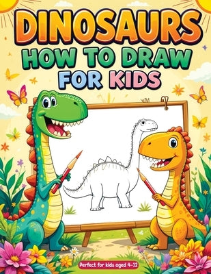 How to Draw Dinosaurs: Simple and Easy Step-by-Step Drawing Book - Fun & Cute Dino Sketches for Kids, Beginners and Gift Ideas by Mischievous, Childlike