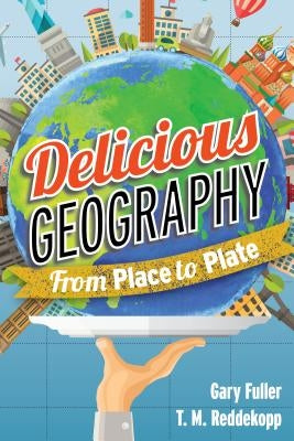 Delicious Geography: From Place to Plate by Fuller, Gary