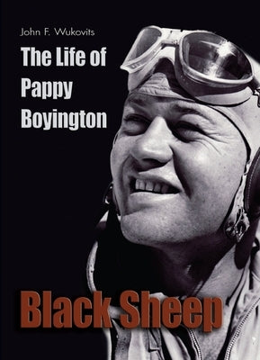 Black Sheep: The Life of Pappy Boyington by Wukovits, John F.