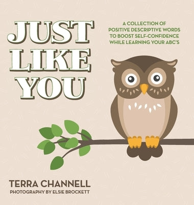 Just Like You: A Collection of Positive Descriptive Words to Boost Self-Confidence While Learning Your ABC's by Channell, Terra