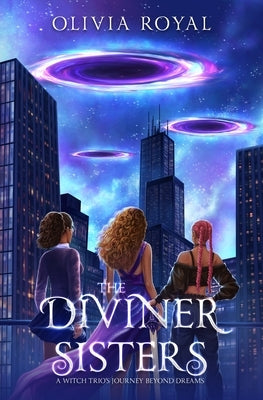 The Diviner Sisters: A Witch Trio's Journey Beyond Dreams by Royal, Olivia