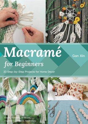 Macram? for Beginners: 33 Step-By-Step Projects for Home Decor by Gan, Xin