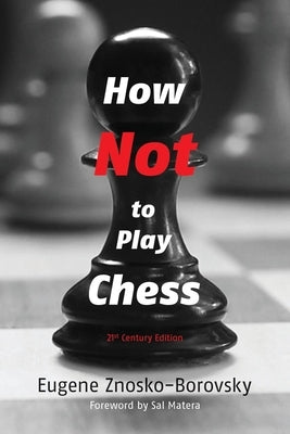 How Not to Play Chess: A Year with the Chess Genius by Znosko-Borovsky, Eugene