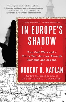 In Europe's Shadow: Two Cold Wars and a Thirty-Year Journey Through Romania and Beyond by Kaplan, Robert D.
